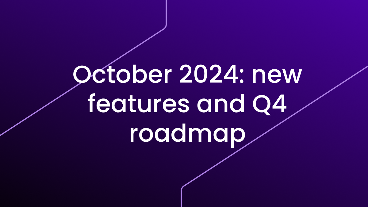 October 2024 Updates: New Features & Q4 Roadmap