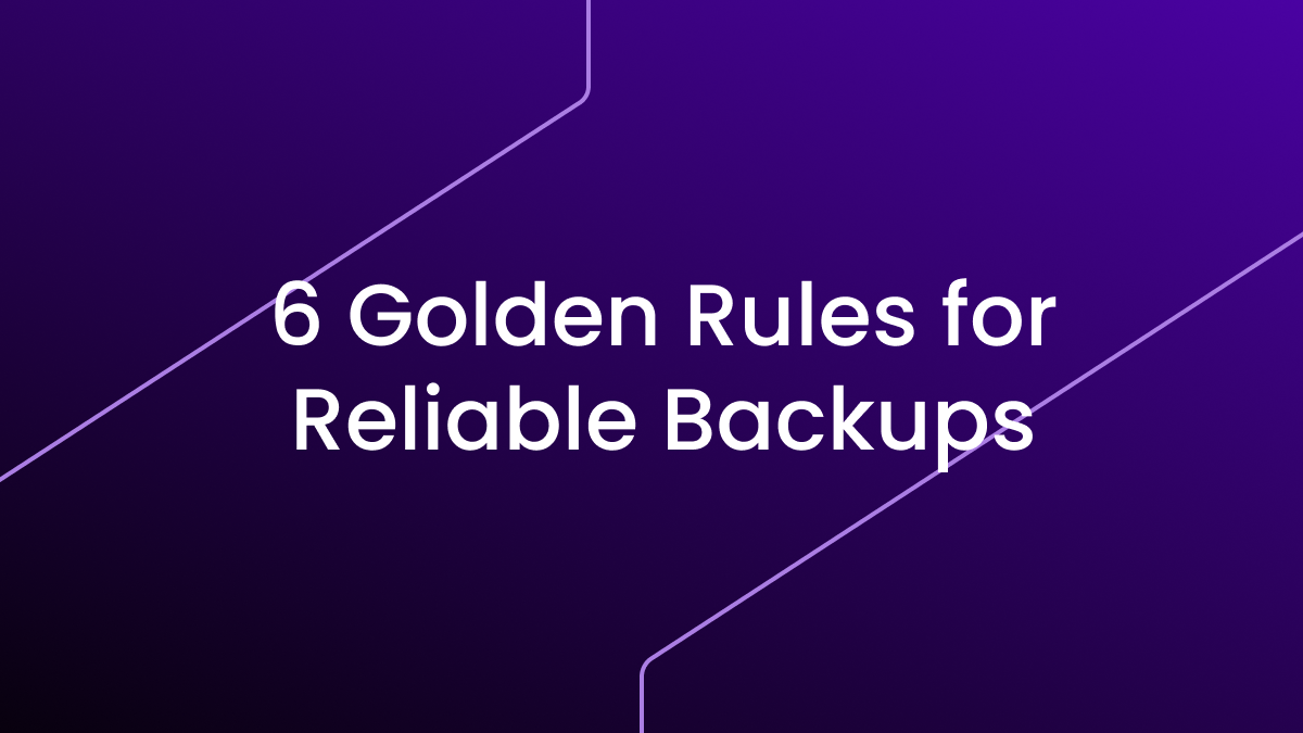 6 Golden Rules for Reliable Backups