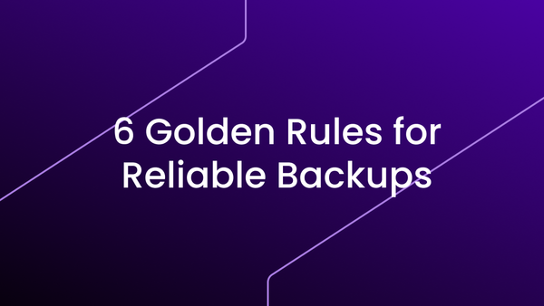 6 Golden Rules for Reliable Backups