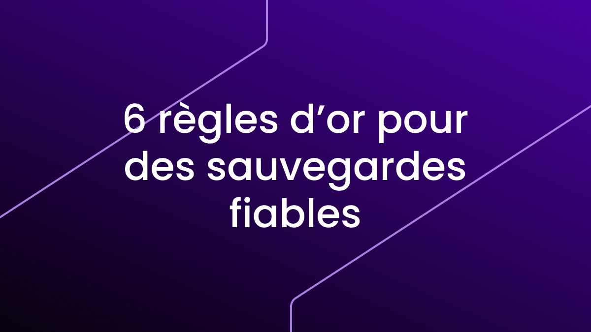 6 règles d'or pour des sauvegardes fiables