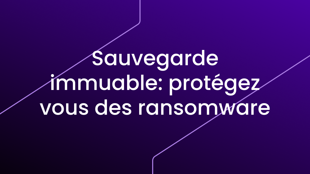 Sauvegardes immuables : la meilleure protection contre les ransomwares en 2025